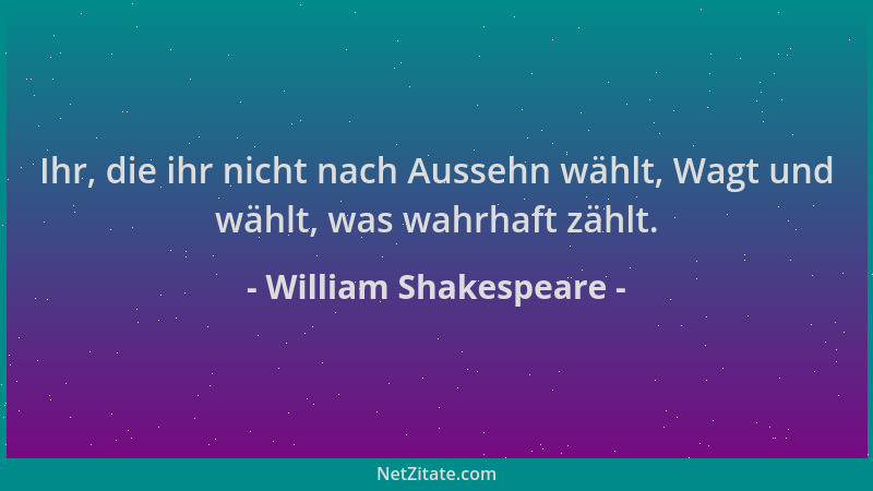 William Shakespeare - Ihr, die ihr nicht nach Aussehn wählt, Wagt und wählt, was wahrhaft zählt....