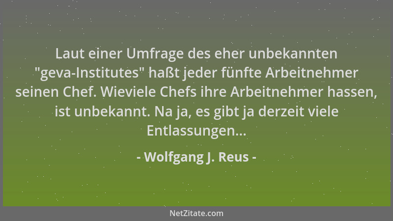 Wolfgang J. Reus - Laut einer Umfrage des eher unbekannten  "geva-Institutes " haßt jeder fünfte Arbeitnehmer seinen Chef. Wi...
