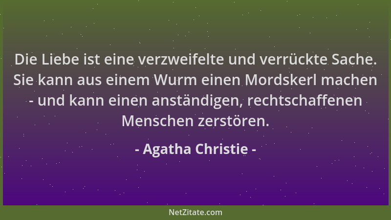 Agatha Christie - Die Liebe ist eine verzweifelte und verrückte Sache. Sie kann aus einem Wurm einen Mordskerl machen - und...