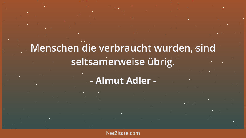 Almut Adler - Menschen die verbraucht wurden, sind seltsamerweise übrig....