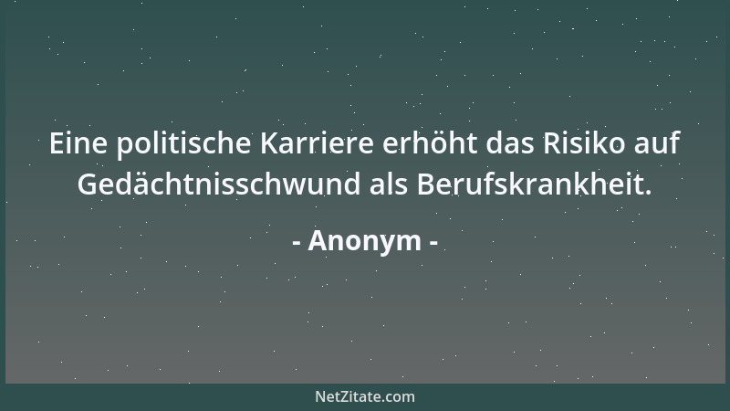Anonym - Eine politische Karriere erhöht das Risiko auf Gedächtnisschwund als Berufskrankheit....