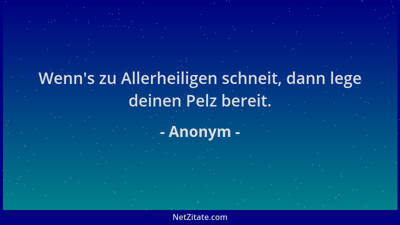 Anonym - Wenn 's zu Allerheiligen schneit, dann lege deinen Pelz bereit....
