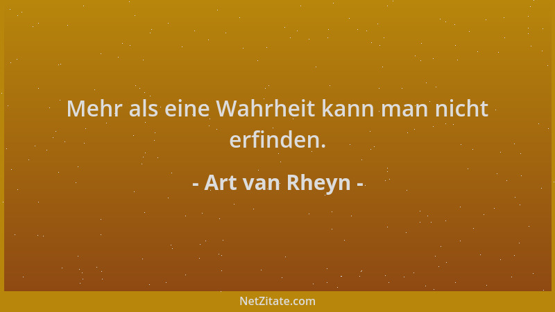 Art van Rheyn - Mehr als eine Wahrheit kann man nicht erfinden....