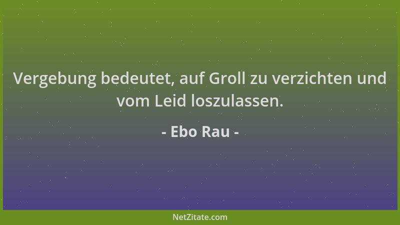 Ebo Rau - Vergebung bedeutet, auf Groll zu verzichten und vom Leid loszulassen....