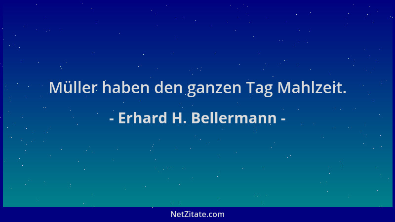 Erhard H. Bellermann - Müller haben den ganzen Tag Mahlzeit....