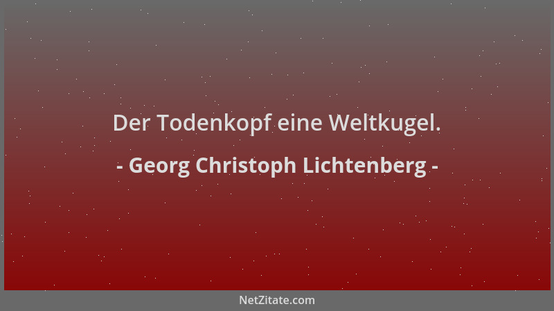 Georg Christoph Lichtenberg - Der Todenkopf eine Weltkugel....
