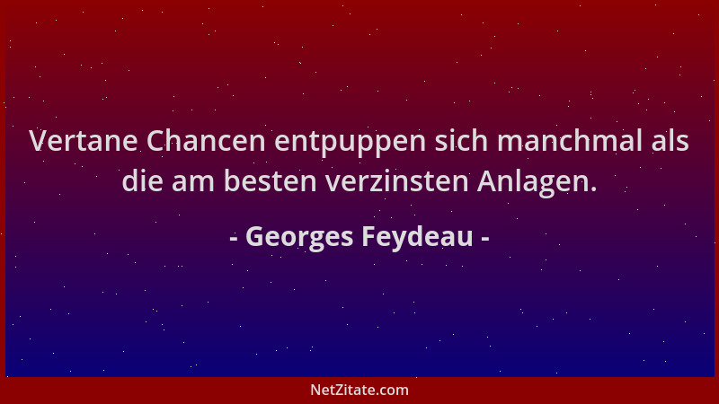 Georges Feydeau - Vertane Chancen entpuppen sich manchmal als die am besten verzinsten Anlagen....