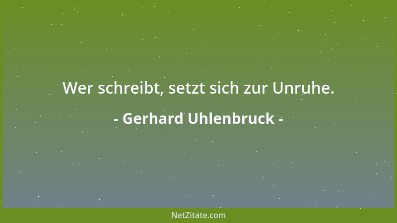 Gerhard Uhlenbruck - Wer schreibt, setzt sich zur Unruhe....