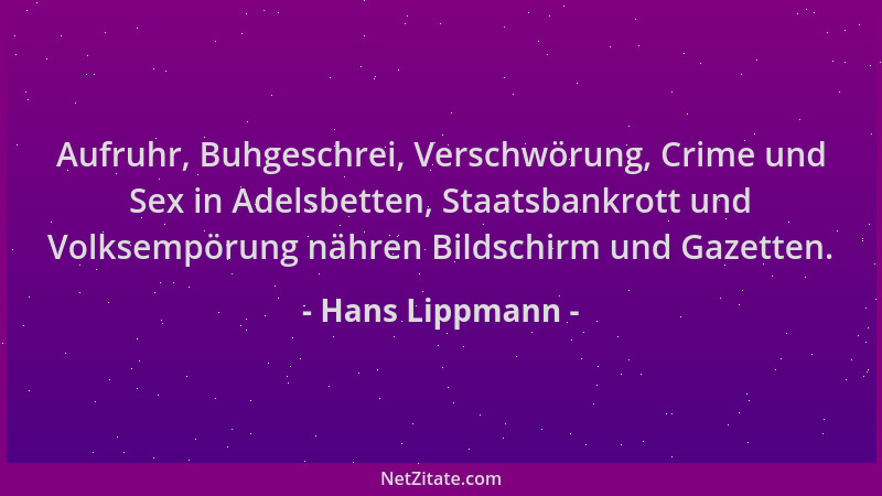 Hans Lippmann - Aufruhr, Buhgeschrei, Verschwörung, Crime und Sex in Adelsbetten, Staatsbankrott und Volksempörung nähren B...