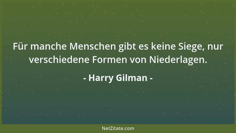 Harry Gilman - Für manche Menschen gibt es keine Siege, nur verschiedene Formen von Niederlagen....