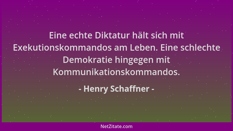 Henry Schaffner - Eine echte Diktatur hält sich mit Exekutionskommandos am Leben. Eine schlechte Demokratie hingegen mit Ko...