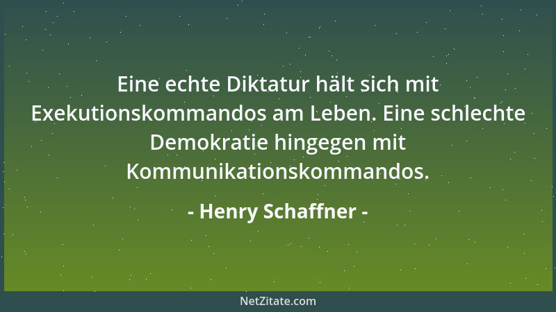 Henry Schaffner - Eine echte Diktatur hält sich mit Exekutionskommandos am Leben. Eine schlechte Demokratie hingegen mit Ko...