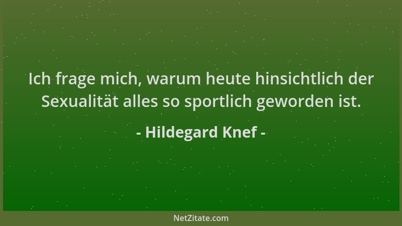 Hildegard Knef - Ich frage mich, warum heute hinsichtlich der Sexualität alles so sportlich geworden ist....