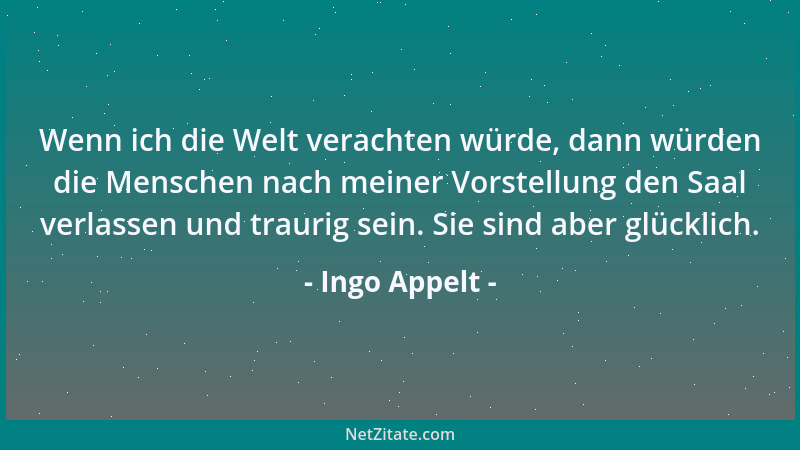 Ingo Appelt - Wenn ich die Welt verachten würde, dann würden die Menschen nach meiner Vorstellung den Saal verlassen und tr...