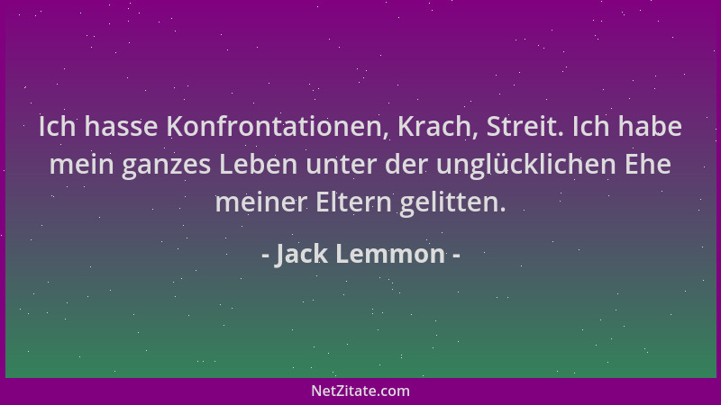 Jack Lemmon - Ich hasse Konfrontationen, Krach, Streit. Ich habe mein ganzes Leben unter der unglücklichen Ehe meiner Elter...