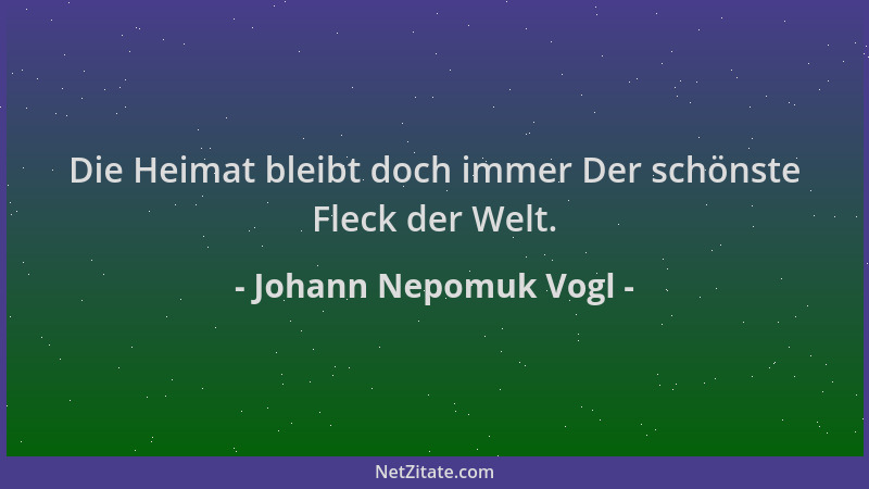 Johann Nepomuk Vogl - Die Heimat bleibt doch immer Der schönste Fleck der Welt....