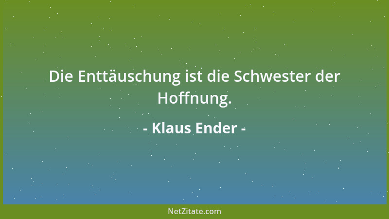Klaus Ender - Die Enttäuschung ist die Schwester der Hoffnung....