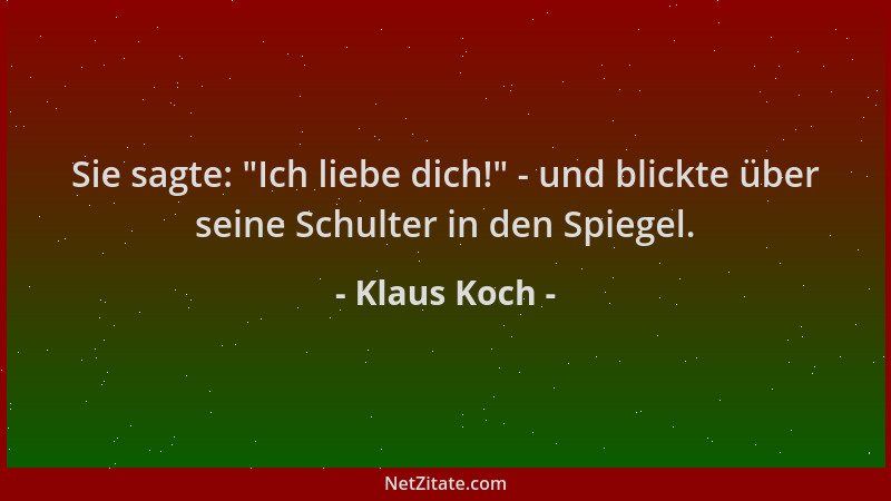 Klaus Koch - Sie sagte:  "Ich liebe dich! " - und blickte über seine Schulter in den Spiegel....
