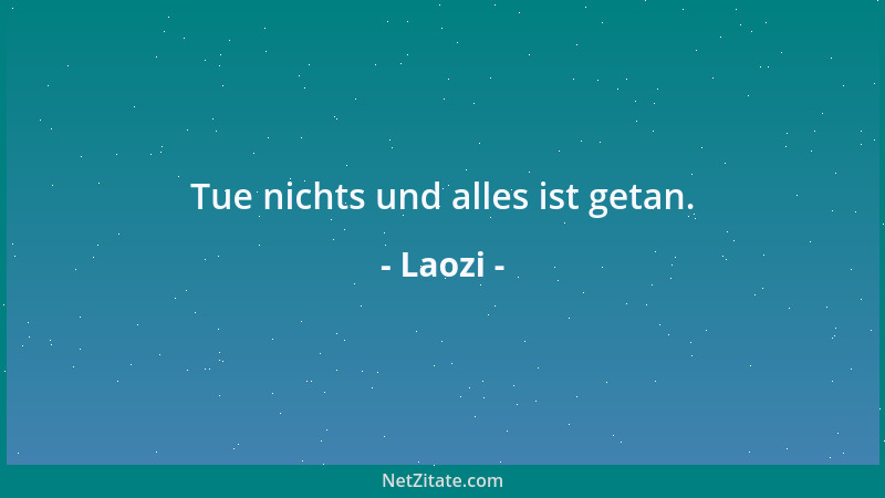 Laozi - Tue nichts und alles ist getan....