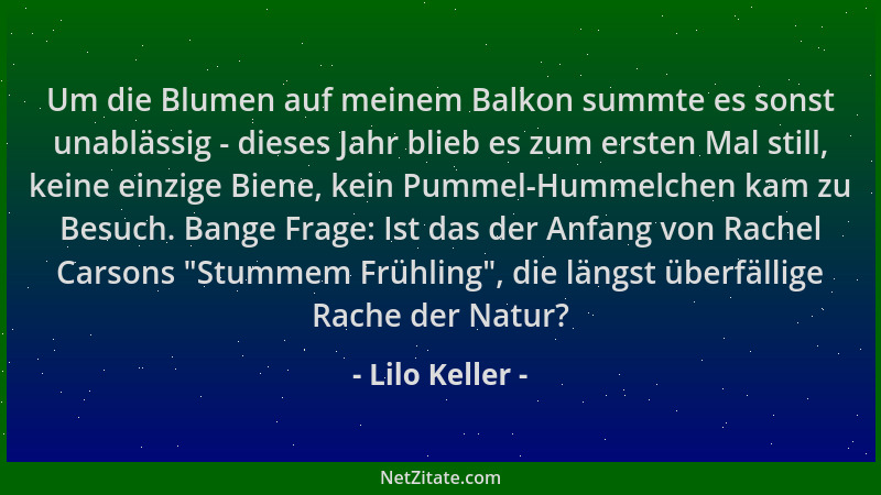 Lilo Keller - Um die Blumen auf meinem Balkon summte es sonst unablässig - dieses Jahr blieb es zum ersten Mal still, keine...