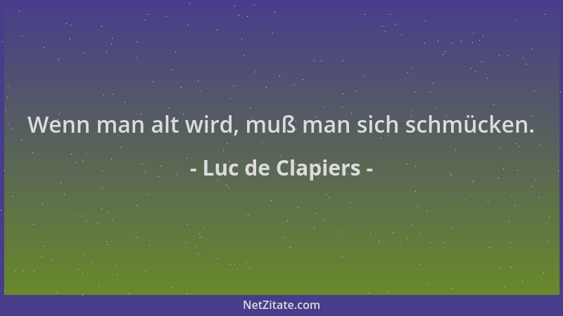Luc de Clapiers - Wenn man alt wird, muß man sich schmücken....