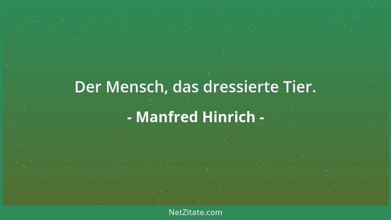 Manfred Hinrich - Der Mensch, das dressierte Tier....