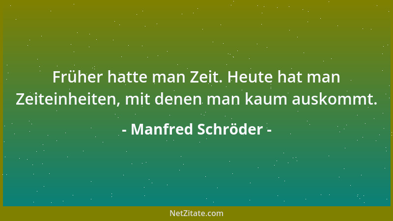 Manfred Schröder - Früher hatte man Zeit. Heute hat man Zeiteinheiten, mit denen man kaum auskommt....