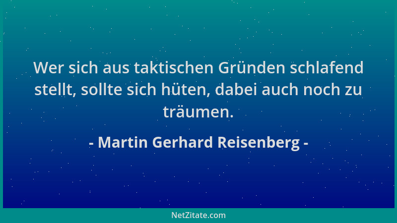 Martin Gerhard Reisenberg - Wer sich aus taktischen Gründen schlafend stellt, sollte sich hüten, dabei auch noch zu träumen...