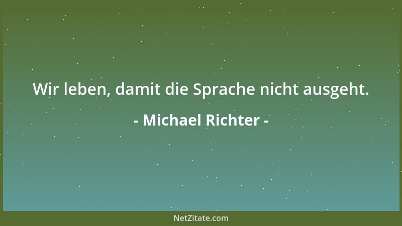 Michael Richter - Wir leben, damit die Sprache nicht ausgeht....
