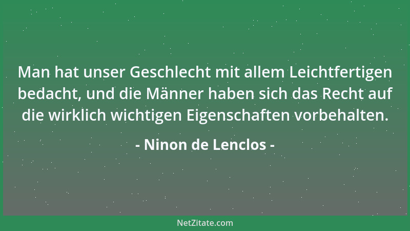 Ninon de Lenclos - Man hat unser Geschlecht mit allem Leichtfertigen bedacht, und die Männer haben sich das Recht auf die w...