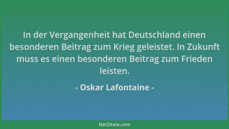 Oskar Lafontaine - In der Vergangenheit hat Deutschland einen besonderen Beitrag zum Krieg geleistet. In Zukunft muss es ei...