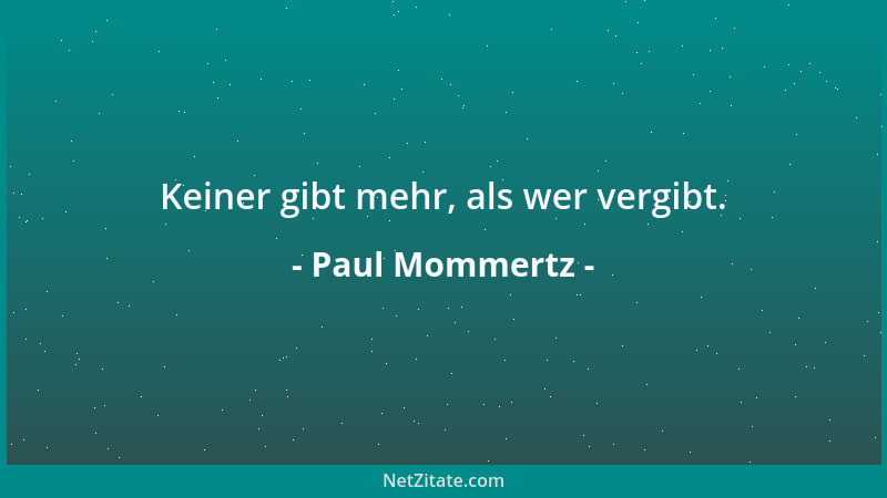 Paul Mommertz - Keiner gibt mehr, als wer vergibt....