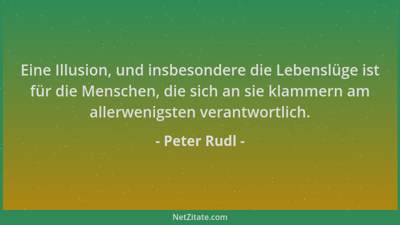 Peter Rudl - Eine Illusion, und insbesondere die Lebenslüge ist für die Menschen, die sich an sie klammern am allerwenigste...