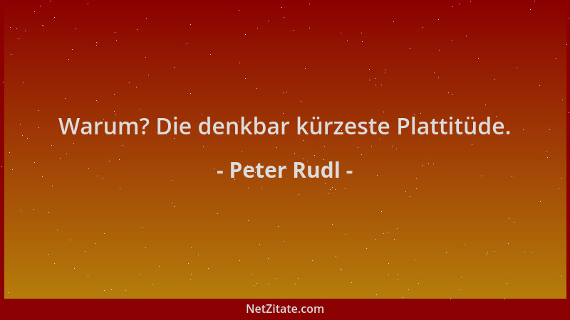 Peter Rudl - Warum? Die denkbar kürzeste Plattitüde....