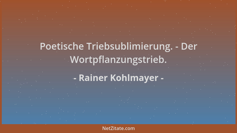 Rainer Kohlmayer - Poetische Triebsublimierung. - Der Wortpflanzungstrieb....