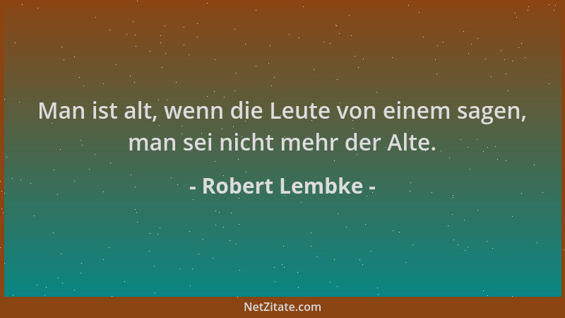 Robert Lembke - Man ist alt, wenn die Leute von einem sagen, man sei nicht mehr der Alte....