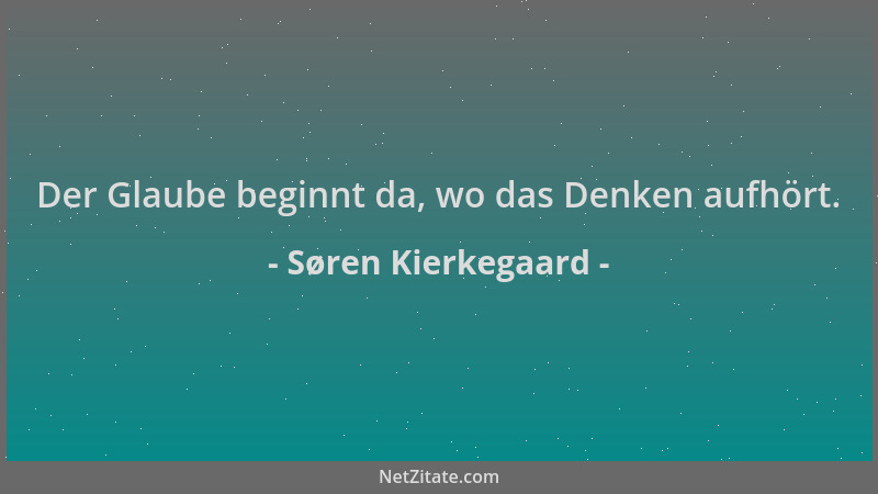 Søren Kierkegaard - Der Glaube beginnt da, wo das Denken aufhört....