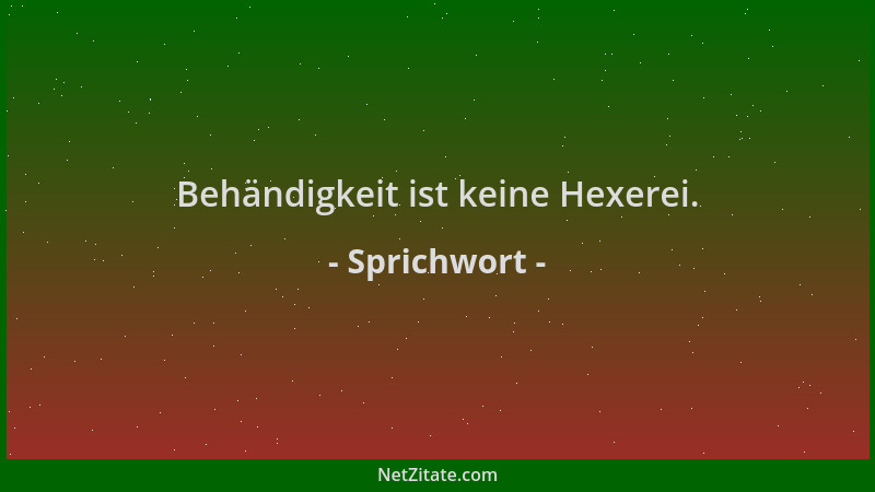Sprichwort - Behändigkeit ist keine Hexerei....