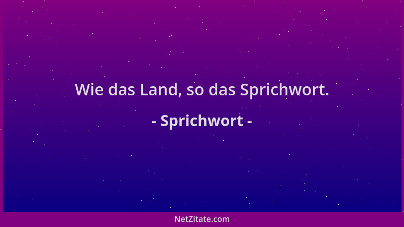 Sprichwort - Wie das Land, so das Sprichwort....