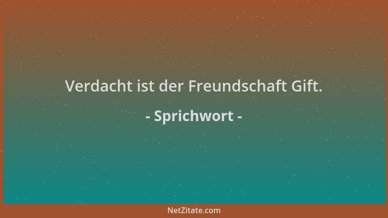 Sprichwort - Verdacht ist der Freundschaft Gift....