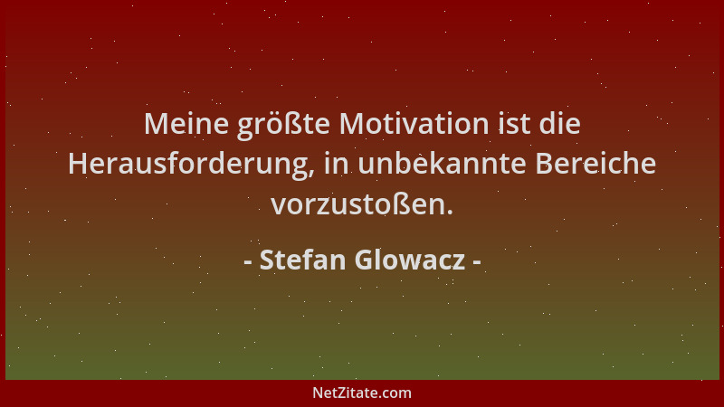 Stefan Glowacz - Meine größte Motivation ist die Herausforderung, in unbekannte Bereiche vorzustoßen....