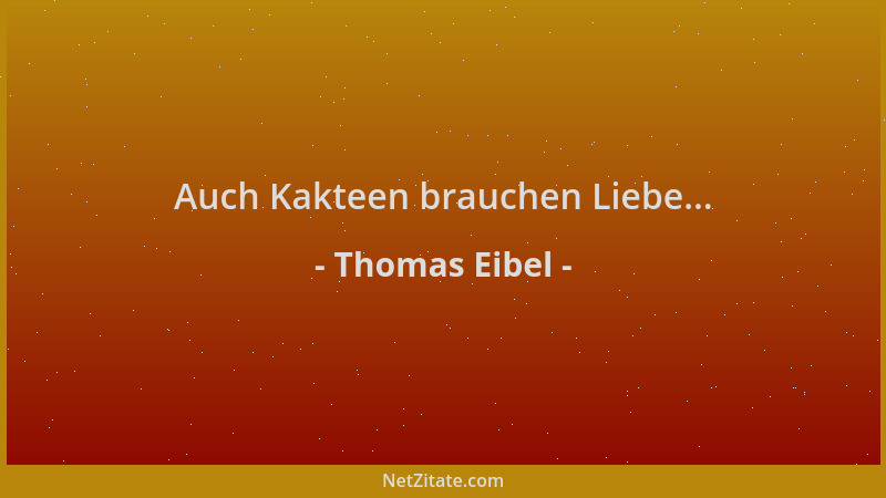 Thomas Eibel - Auch Kakteen brauchen Liebe......