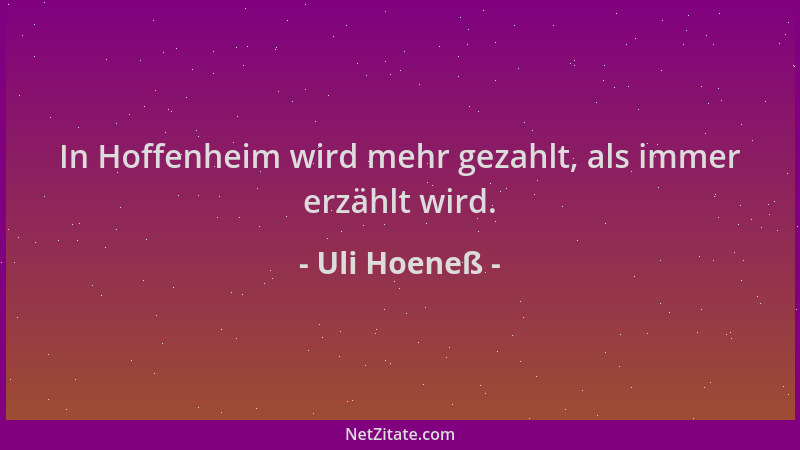 Uli Hoeneß - In Hoffenheim wird mehr gezahlt, als immer erzählt wird....