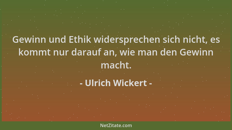 Ulrich Wickert - Gewinn und Ethik widersprechen sich nicht, es kommt nur darauf an, wie man den Gewinn macht....