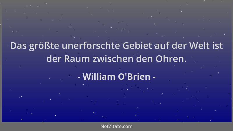 William O'Brien - Das größte unerforschte Gebiet auf der Welt ist der Raum zwischen den Ohren....