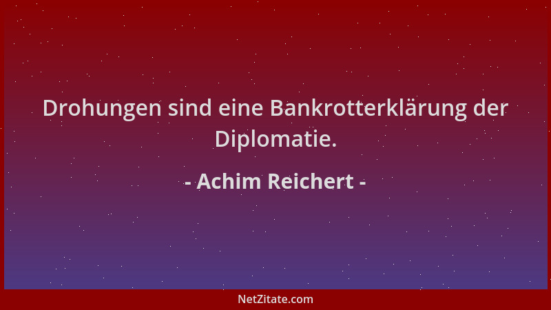 Achim Reichert - Drohungen sind eine Bankrotterklärung der Diplomatie....