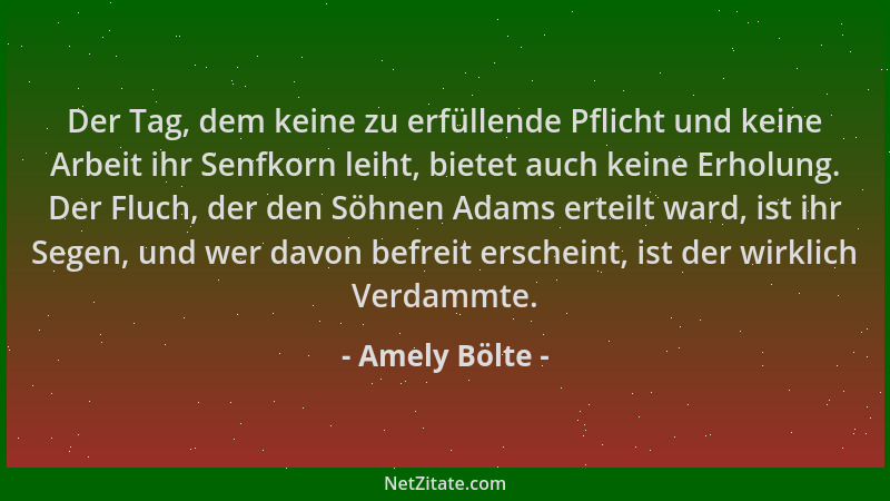 Amely Bölte - Der Tag, dem keine zu erfüllende Pflicht und keine Arbeit ihr Senfkorn leiht, bietet auch keine Erholung. Der...