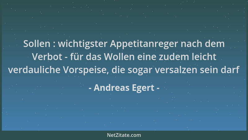 Andreas Egert - Sollen : wichtigster Appetitanreger nach dem Verbot - für das Wollen eine zudem leicht verdauliche Vorspeis...