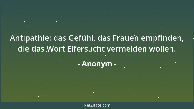 Anonym - Antipathie: das Gefühl, das Frauen empfinden, die das Wort Eifersucht vermeiden wollen....