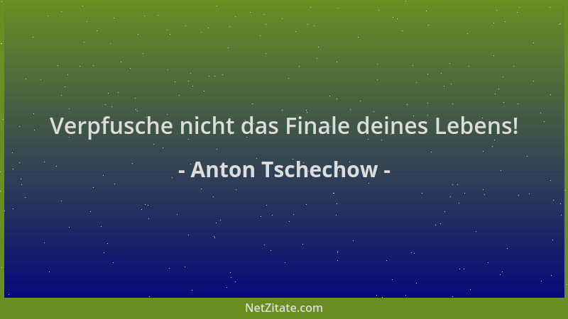 Anton Tschechow - Verpfusche nicht das Finale deines Lebens!...